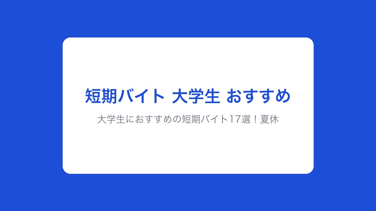 大学生におすすめの短期バイト17選!夏休み・春休みに稼げる仕事を徹底解説【2026年版】
